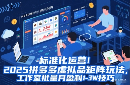 标准化运营!2025拼多多虚拟品矩阵玩法,工作室批量月盈利1-3W技巧【揭秘】-俗人圈网创