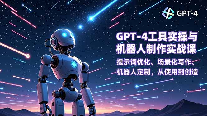 GPT-4工具实操与机器人制作实战课:提示词优化、场景化写作、机器人定制,从使用到创造-俗人圈网创
