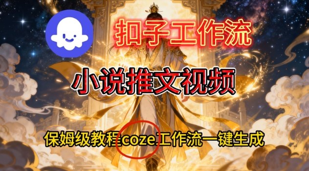 Coze扣子智能体工作流一键生成小说推文视频，保姆级搭建教学-俗人圈网创