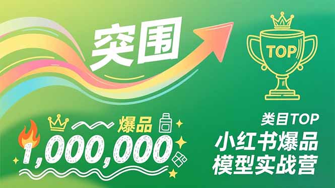 小红书爆品模型实战营，从新品突围到成为类目TOP，可复制路径，打造多个营收百万级爆品-俗人圈网创