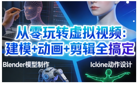 从零玩转虚拟视频：建模+动画+剪辑全搞定，轻松创作出专业级的虚拟视频内容-俗人圈网创