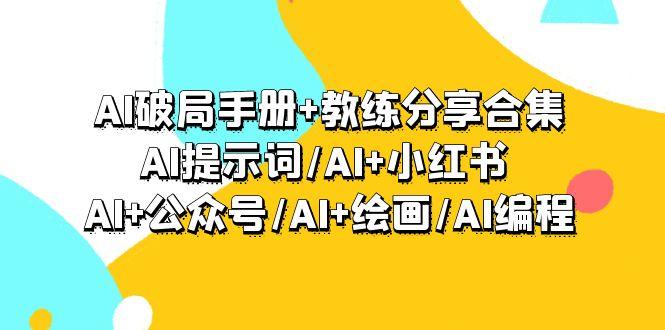 (9351期)AI破局手册+教练分享合集：AI提示词/AI+小红书 /AI+公众号/AI+绘画/AI编程-俗人圈网创