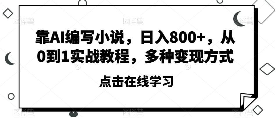 靠AI编写小说，日入800+，从0到1实战教程，多种变现方式【揭秘】-俗人圈网创