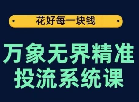 万象无界精准投流系统课，从关键词到推荐，从万象台到达摩盘，从底层原理到实操步骤-俗人圈网创