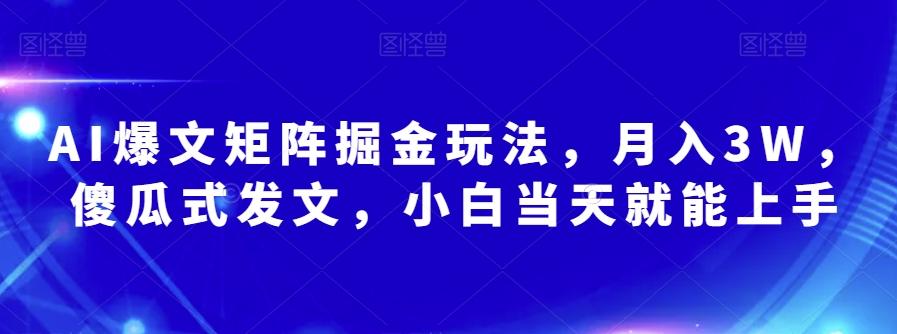 AI爆文矩阵掘金玩法，月入3W，傻瓜式发文，小白当天就能上手【揭秘】-俗人圈网创