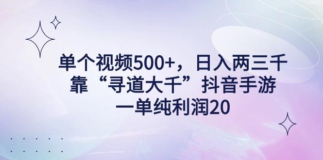 单个视频500+，日入两三千轻轻松松，靠“寻道大千”抖音手游，一单纯利…-俗人圈网创