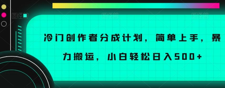 冷门创作者分成计划，简单上手，暴力搬运，小白轻松日入500+【揭秘】-俗人圈网创