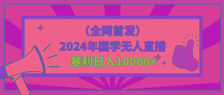 2024年国学无人直播暴力日入10000+小白也可操作-俗人圈网创