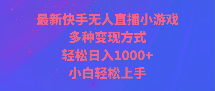 最新快手无人直播小游戏，多种变现方式，轻松日入1000+小白轻松上手-俗人圈网创