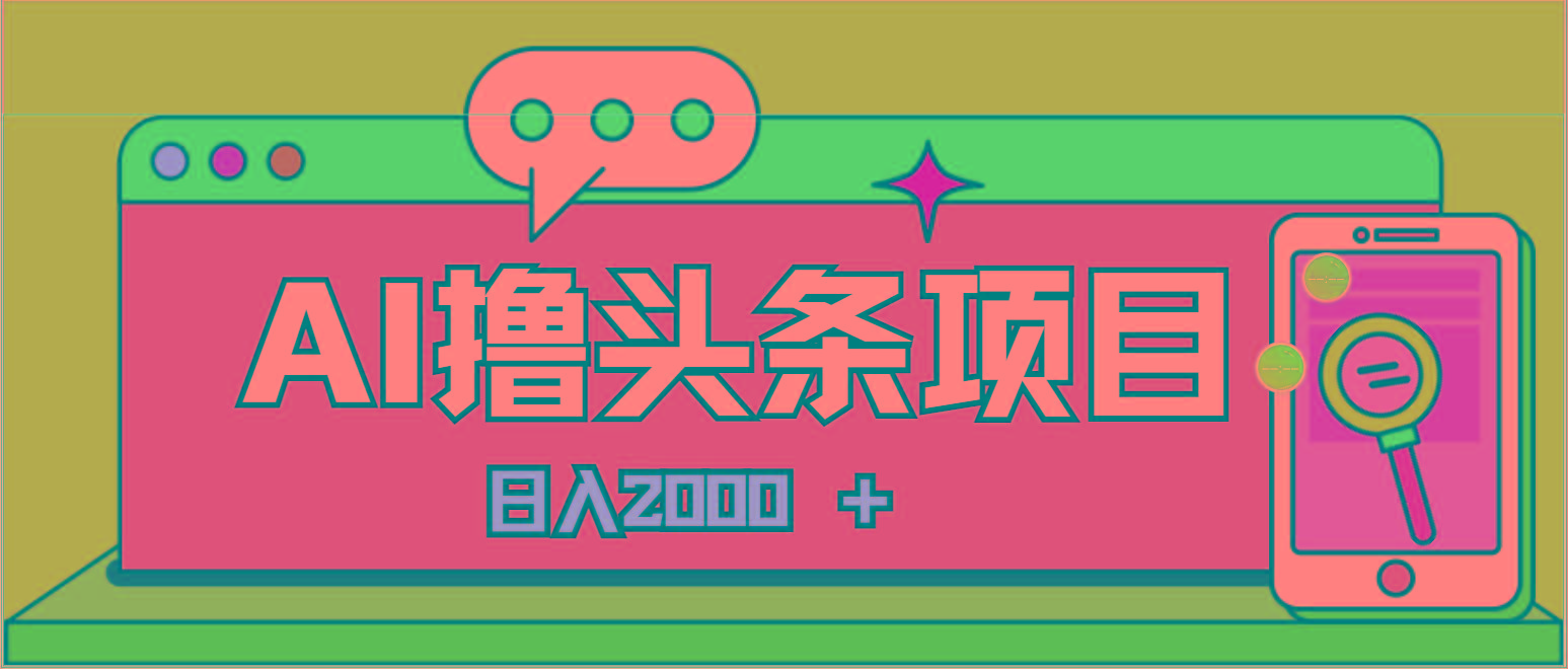 AI今日头条，当日建号，次日盈利，适合新手，每日收入超2000元的好项目-俗人圈网创