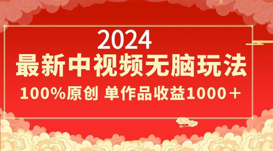 2024最新中视频无脑玩法，作品制作简单，100%原创，单作品收益1000＋-俗人圈网创
