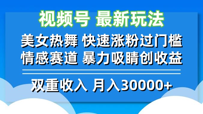 视频号最新玩法 美女热舞 快速涨粉过门槛 情感赛道  暴力吸睛创收益-俗人圈网创