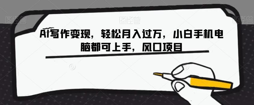 AI写作变现，轻松月入过万，小白手机电脑都可上手，风口项目【揭秘】-俗人圈网创