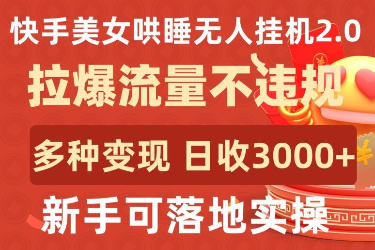 快手美女哄睡无人挂机2.0.拉爆流量不违规，多种变现途径，日收3000+，新手可落地实操【揭秘】-俗人圈网创