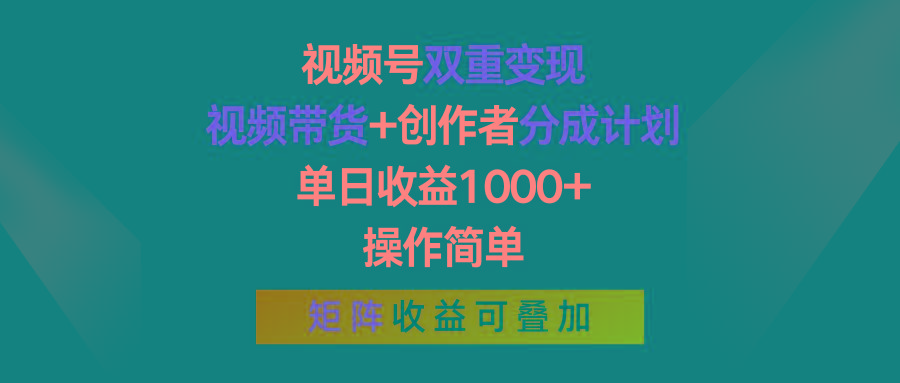 视频号双重变现，视频带货+创作者分成计划 , 单日收益1000+，操作简单，矩阵收益叠加-俗人圈网创