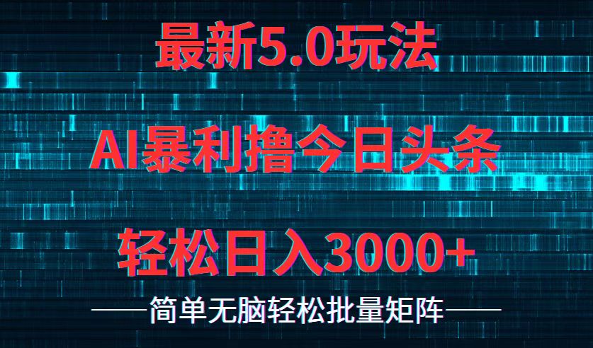 今日头条5.0最新暴利玩法，轻松日入3000+-俗人圈网创