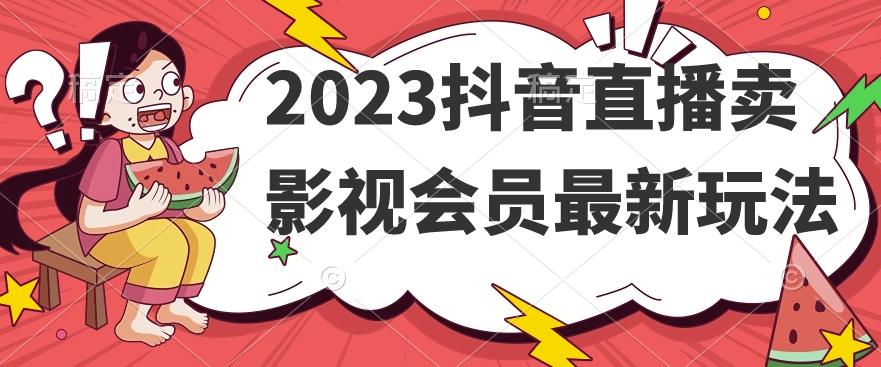 2023抖音直播卖影视会员最新玩法-俗人圈网创