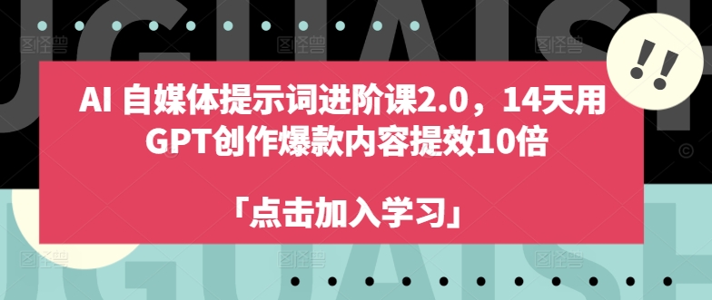 AI自媒体提示词进阶课2.0，14天用 GPT创作爆款内容提效10倍-俗人圈网创
