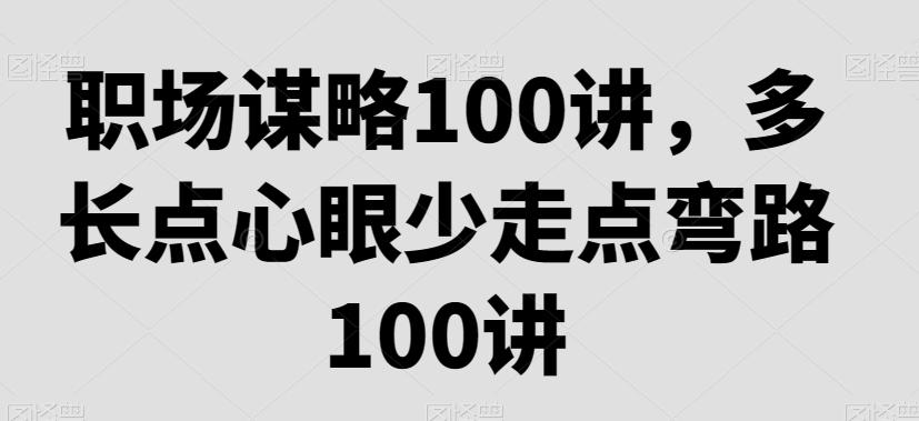 职场谋略100讲，多长点心眼少走点弯路-俗人圈网创