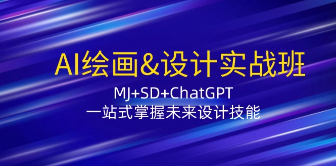 AI绘画&设计实战班：MJ+SD+ChatGPT，一站式掌握未来设计技能-俗人圈网创