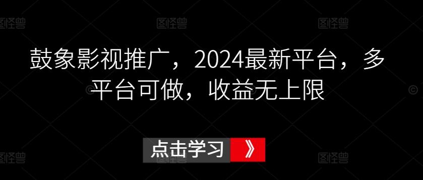 鼓象影视推广，2024最新平台，多平台可做，收益无上限【揭秘】-俗人圈网创