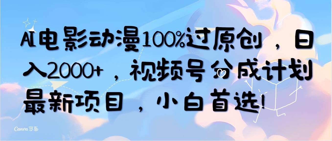 (10052期)AI电影动漫100%过原创,日入2000+,视频号分成计划最新项目,小白首选!-俗人圈网创