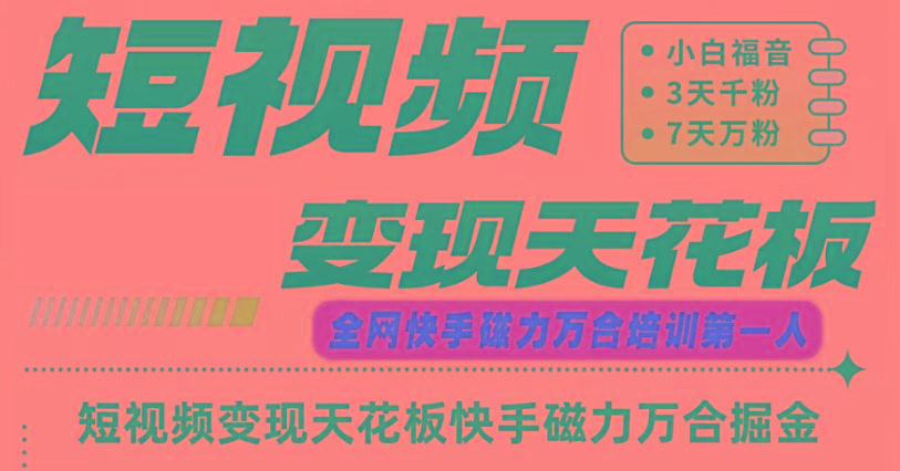 快手磁力万合短视频变现天花板+7天W粉号操作SOP-俗人圈网创