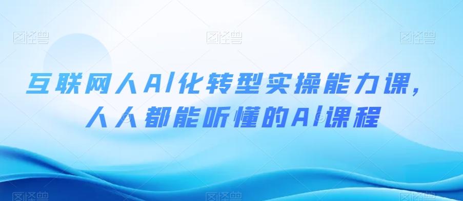 互联网人Al化转型实操能力课，人人都能听懂的Al课程-俗人圈网创