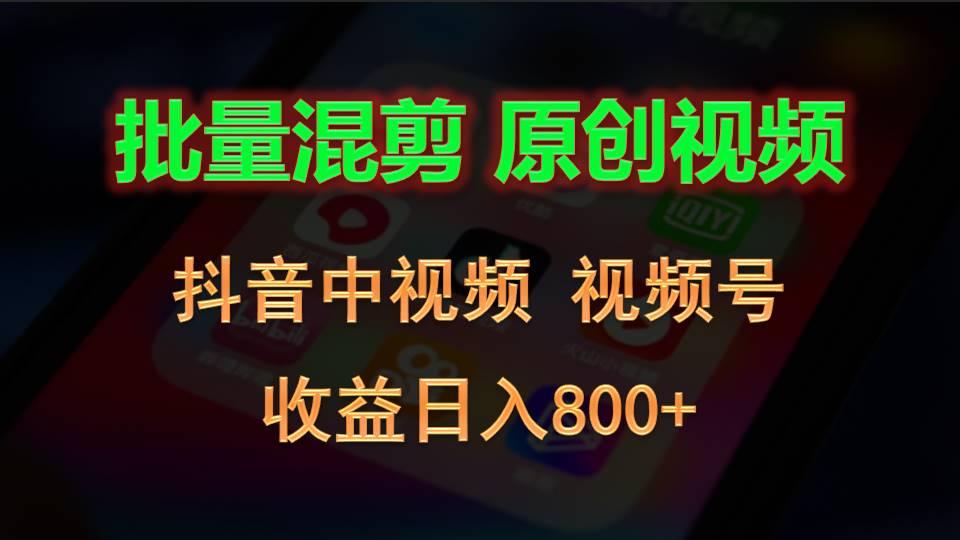 批量混剪生成原创视频,抖音中视频+视频号,收益日入800+-俗人圈网创