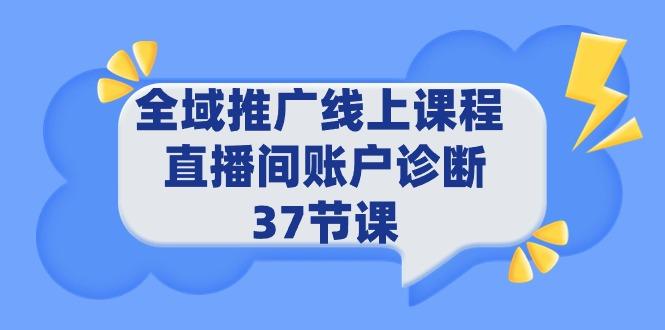 (9577期)全域推广线上课程 _ 直播间账户诊断 37节课-俗人圈网创