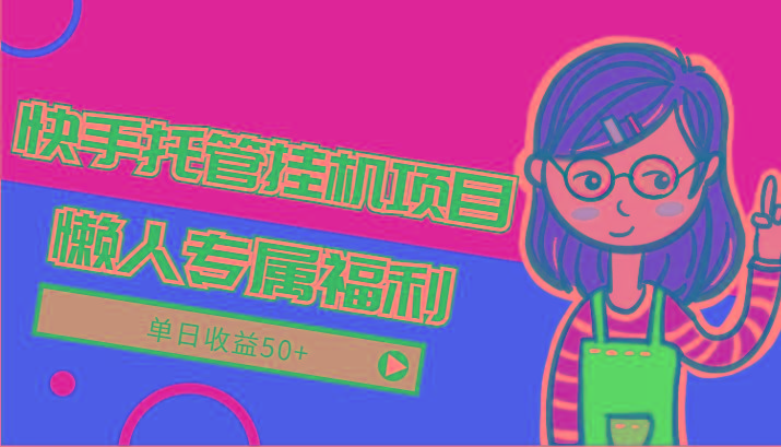 快手托管挂机项目-绿色正规懒人专属福利,单日收益50+-俗人圈网创