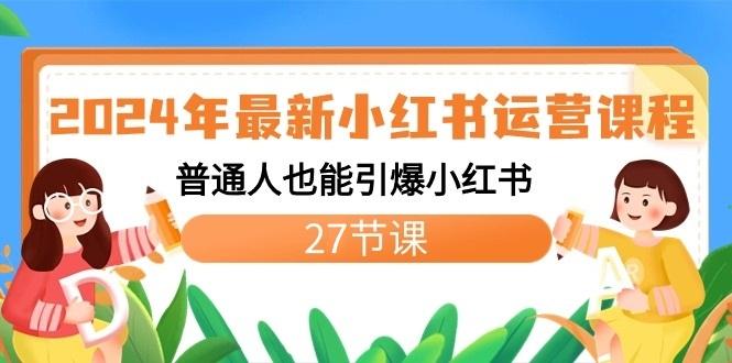 2024年最新小红书运营课程:普通人也能引爆小红书(27节课)-俗人圈网创