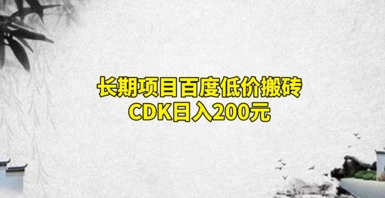 长期项目百度低价搬砖CDK，日入200-俗人圈网创
