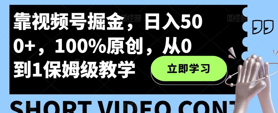 靠视频号掘金，日入500+，100%原创，从0到1保姆级教学-俗人圈网创