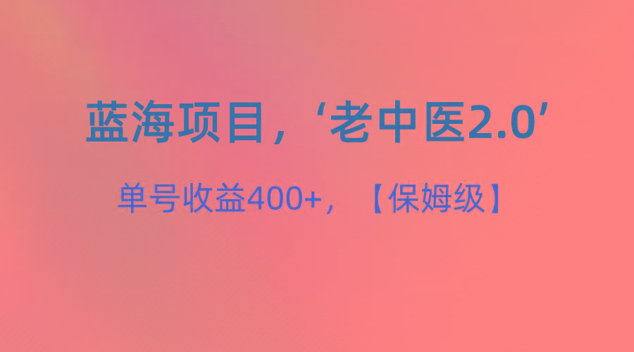 蓝海项目,“小红书老中医2.0”,单号收益400+,保姆级教程-俗人圈网创
