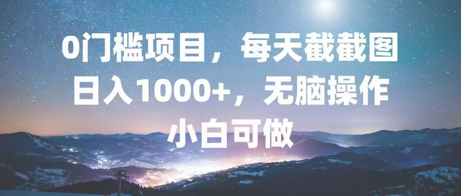 0门槛项目,每天截截图,日入1000+,轻松无脑,小白可做-俗人圈网创