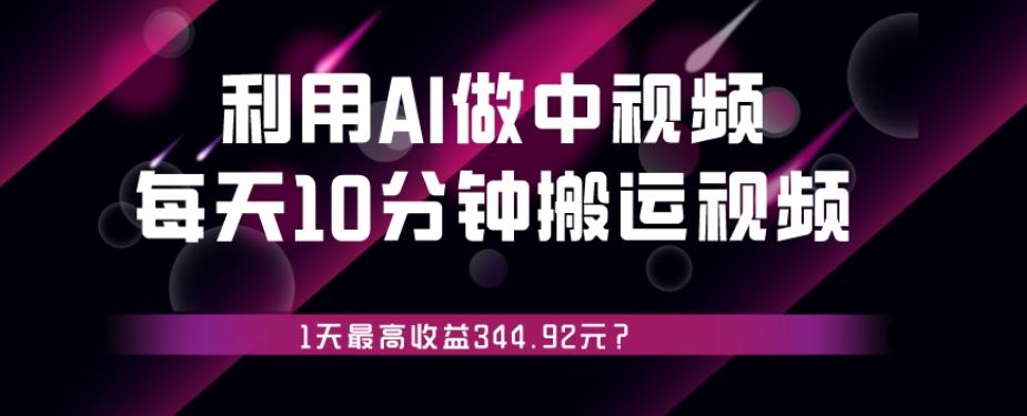 利用AI做中视频，每天10分钟搬运国外视频，1天最高收益344.92元？-俗人圈网创