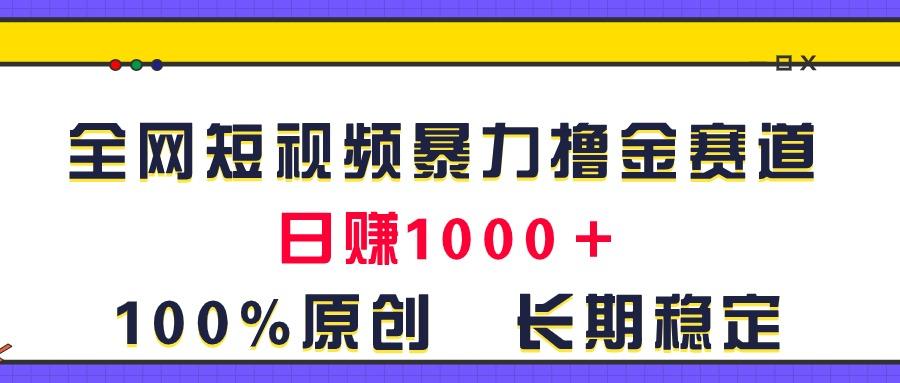 全网短视频暴力撸金赛道，日入1000＋！原创玩法，长期稳定-俗人圈网创