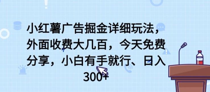 小红薯广告掘金详细玩法,外面收费大几百,小白有手就行,日入300+【揭秘】-俗人圈网创