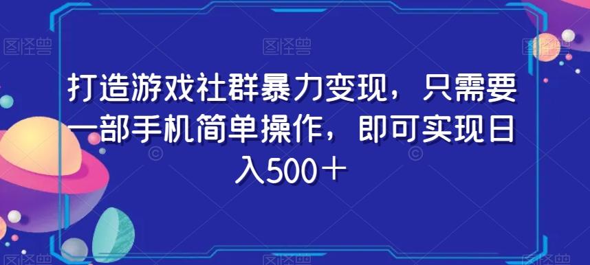 打造游戏社群暴力变现，只需要一部手机简单操作，即可实现日入500＋【揭秘】-俗人圈网创