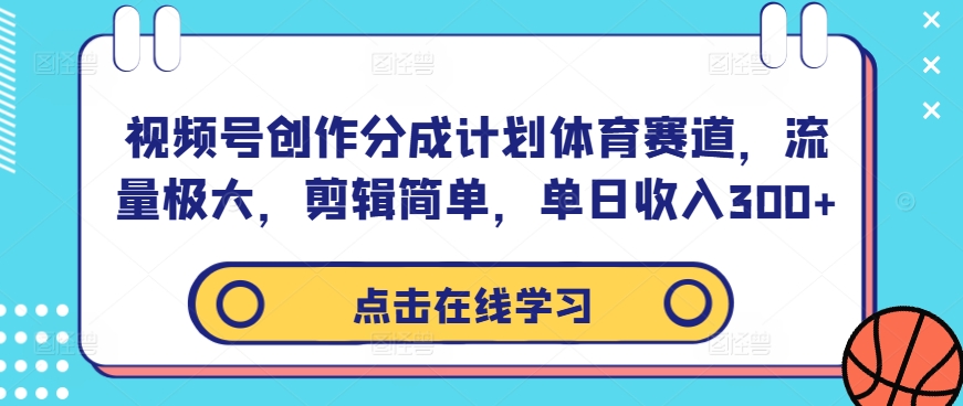 视频号创作分成计划体育赛道，流量极大，剪辑简单，单日收入300+-俗人圈网创