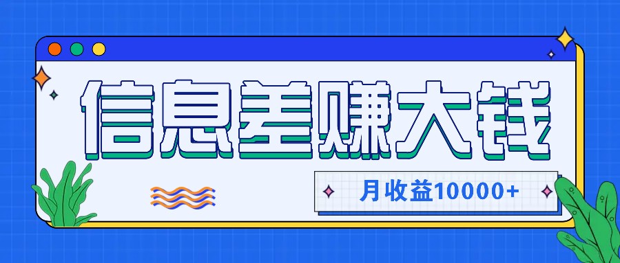 利用信息差赚钱，零成本零门槛专门赚懒人的钱，月收益10000+-俗人圈网创