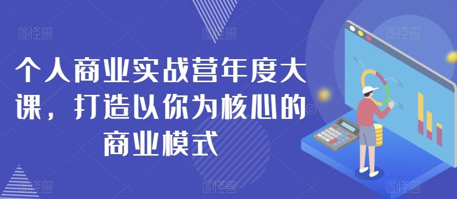 个人商业实战营年度大课，打造以你为核心的商业模式-俗人圈网创
