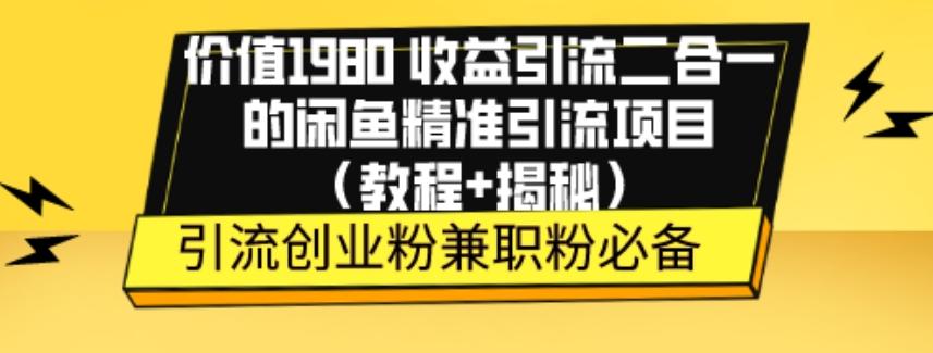 价值1980收益引流二合一的闲鱼精准引流项目（教程+揭秘）-俗人圈网创