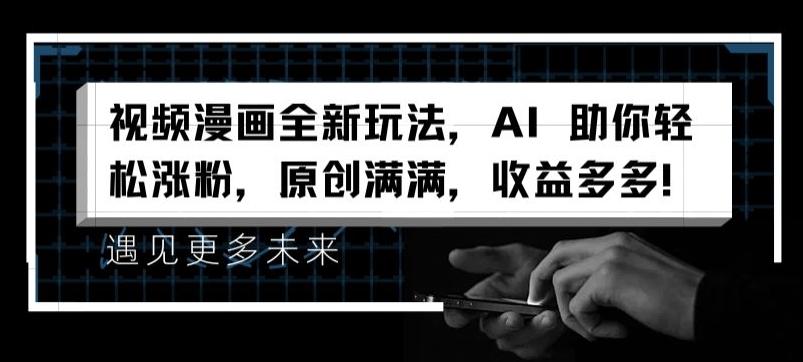 视频漫画全新玩法，AI 助你轻松涨粉，原创满满，收益多多【揭秘】-俗人圈网创