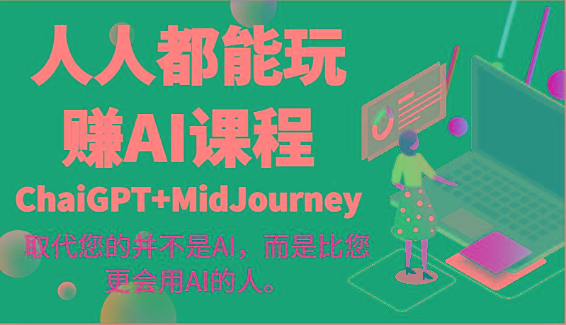 人人都能玩赚AI课程(ChaiGPT+MidJourney)取代您的并不是AI，而是比您更会用AI的人。-俗人圈网创