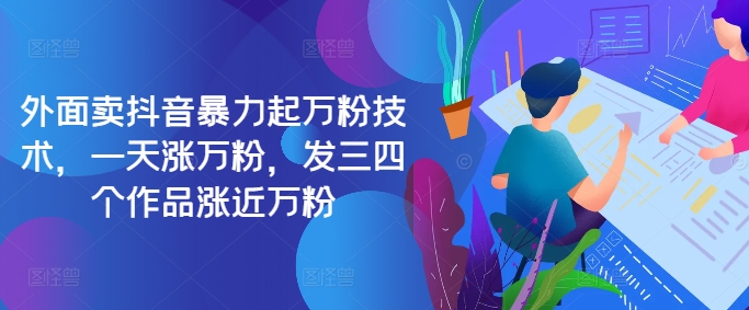最新抖音暴力起万粉技术，一天涨万粉，发三四个作品涨近万粉-俗人圈网创