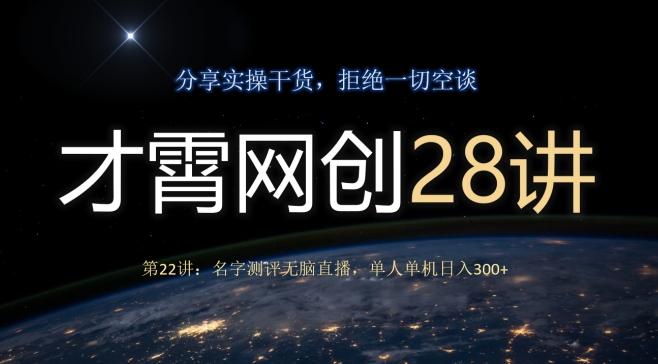 才霄网创28讲第22讲：名字测评无脑直播，单人单机日入300-俗人圈网创