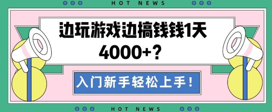 边玩游戏边搞钱钱1天4000+?入门新手轻松上手!