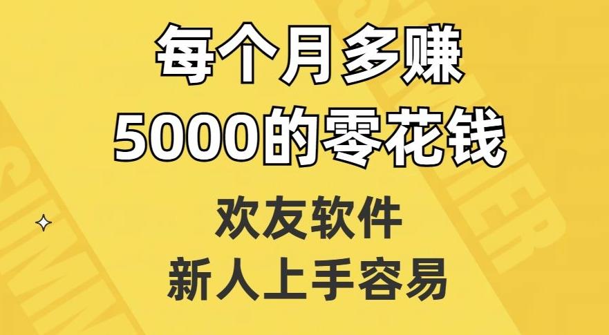 欢友软件，新人上手容易，每个月多赚5000的零花钱【揭秘】-俗人圈网创